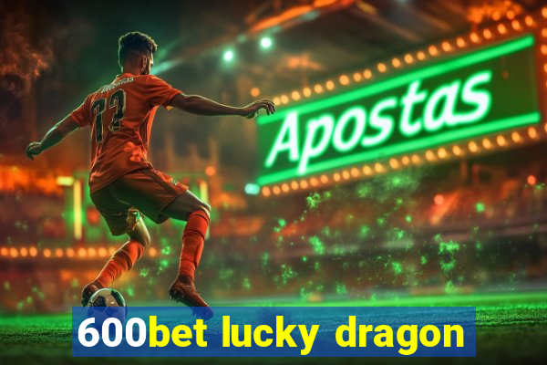 600bet lucky dragon